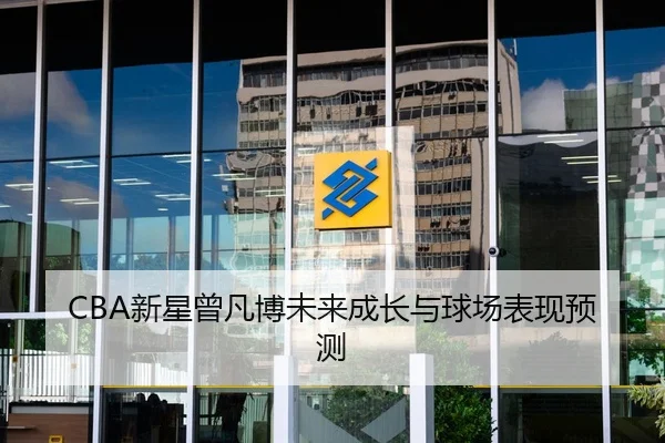 CBA新星曾凡博未来成长与球场表现预测