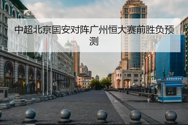 中超北京国安对阵广州恒大赛前胜负预测